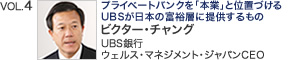 VOL.4『プライベートバンクを「本業」と位置づける UBSが日本の富裕層に提供するもの』UBS銀行 東京支店 ウェルス・マネジメント・ジャパンCEO ビクター・チャング