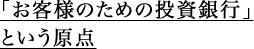 「お客様のための投資銀行」という原点