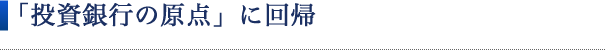 「投資銀行の原点」に回帰