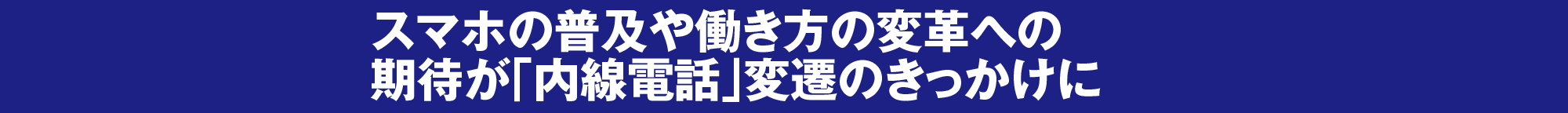 スマホの普及や働き方の変革への期待が「内線電話」変遷のきっかけに