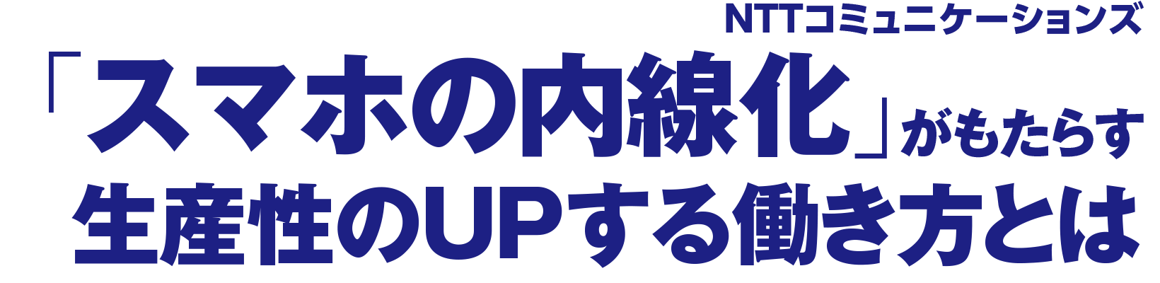 「スマホの内線化」がもたらす生産性のUPする働き方とは　NTTコミュニケーションズ