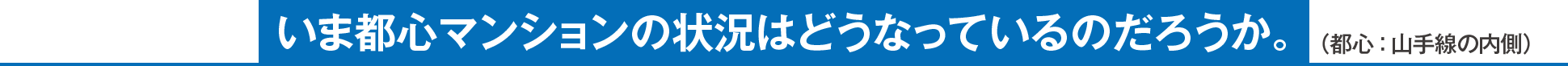 いま都心マンションの状況はどうなっているのだろうか。