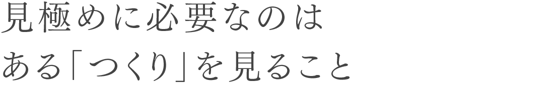 見極めに必要なのはある「つくり」を見ること