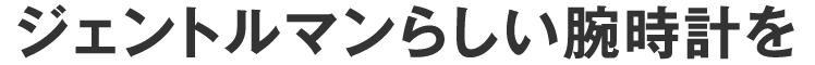 ジェントルマンらしい腕時計を