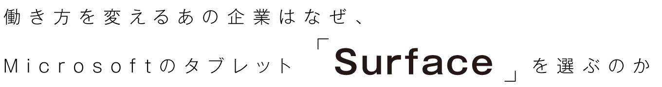 働き方を変えるあの企業はなぜ、Microsoftのタブレット「Surface」を選ぶのか