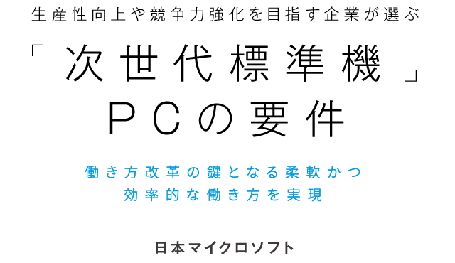 生産性向上や競争力強化を目指す企業が選ぶ「次世代標準機」PCの要件 働き方改革の鍵となる柔軟かつ効率的な働き方を実現