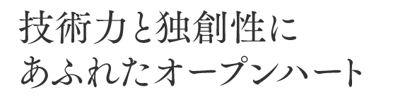 技術力と独創性にあふれたオープンハート