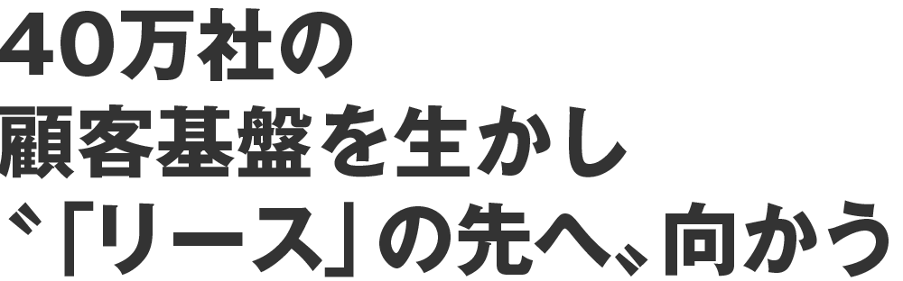 40万社の顧客基盤を生かし“「リース」の先へ”向かう