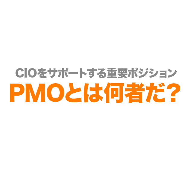 CIOをサポートする重要ポジション PMOとは何者だ？