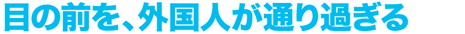 目の前を、外国人が通り過ぎる