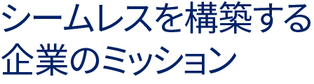シームレスを構築する企業のミッション