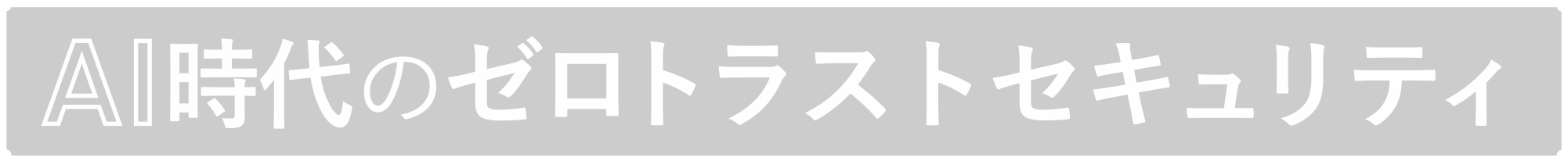 AI時代のゼロトラストセキュリティ