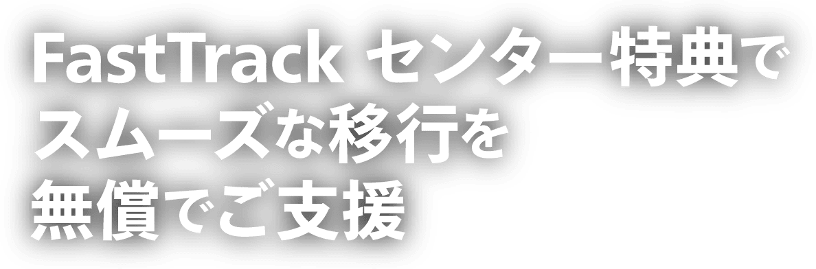 FastTrack センター特典でスムーズな移行を無償でご支援