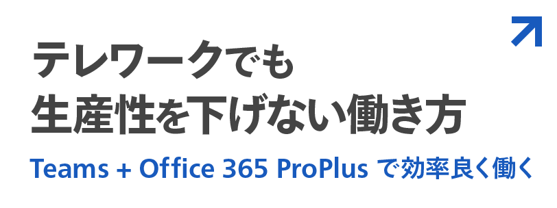 テレワークでも生産性を下げない働き方 Teams + Office 365 ProPlus で効率良く働く