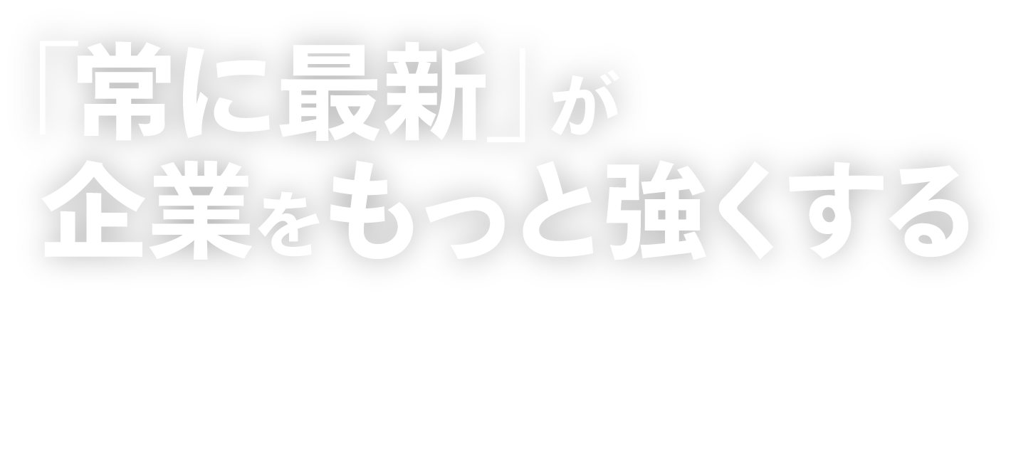 「常に最新」が企業をもっと強くする 今ビジネスに必要な機能を「リアルタイム」で
