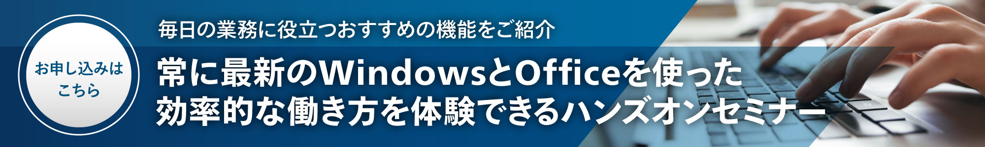 常に最新の Windows と Office を使った効率的な働き方を体験できるハンズオンセミナー お申し込みはこちら