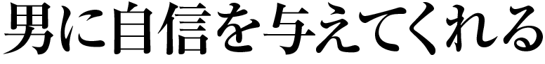 男に自信を与えてくれる