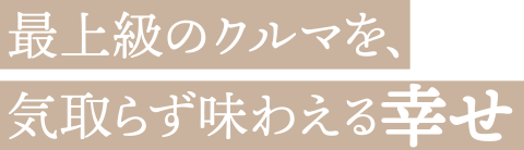 最上級のクルマを、気取らず味わえる幸せ