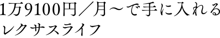 1万9100円／月〜で手に入れるレクサスライフ