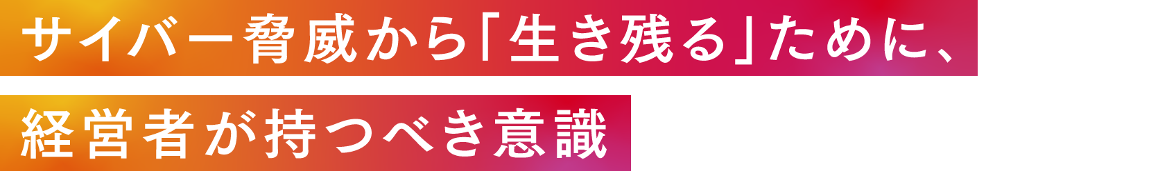 サイバー脅威から「生き残る」ために､経営者が持つべき意識