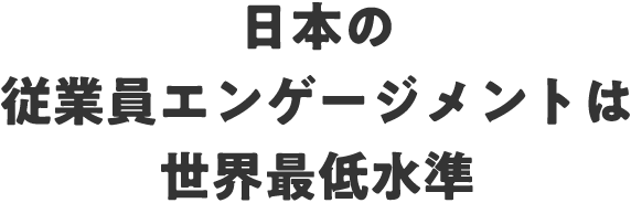 日本の従業員エンゲージメントは世界最低水準