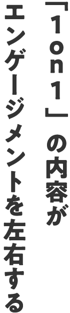 「1on1」の内容がエンゲージメントを左右する