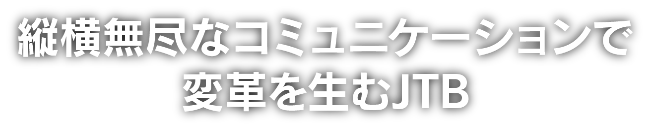 縦横無尽なコミュニケーションで変革を生むJTB