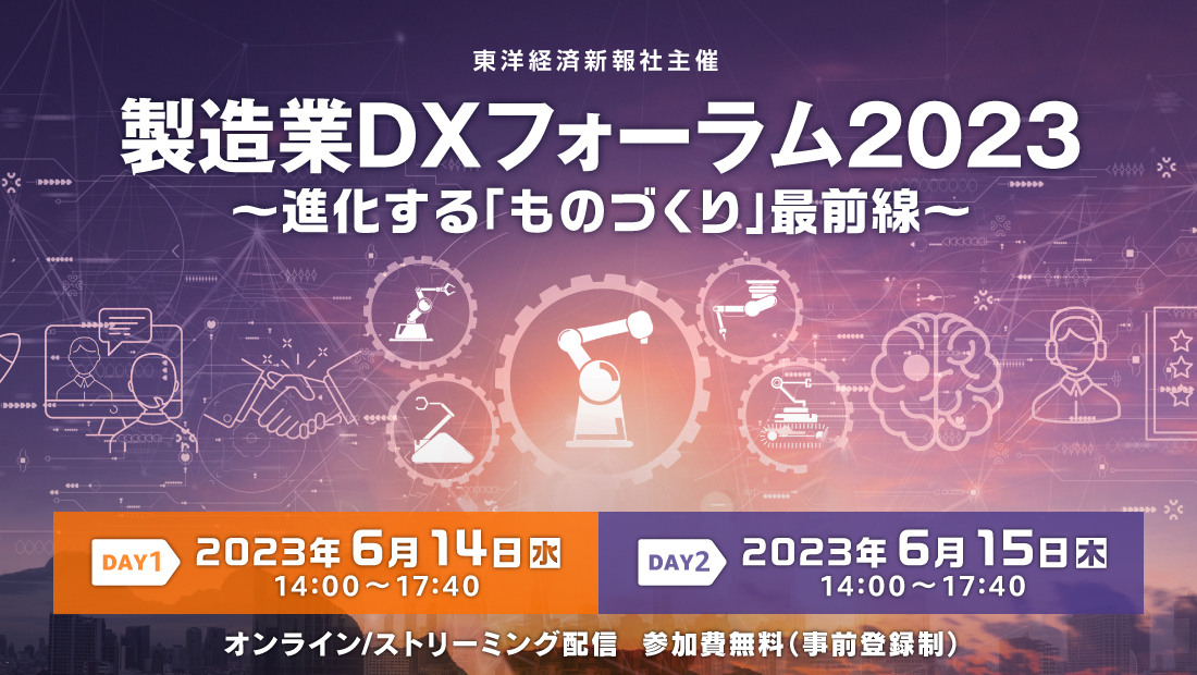 製造業DXフォーラム2023 ~進化する「ものづくり」最前線 製造業DXフォーラム2023 ~進化する「ものづくり」最前線