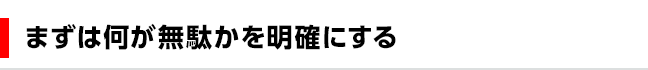 “まずは何が無駄かを明確にする